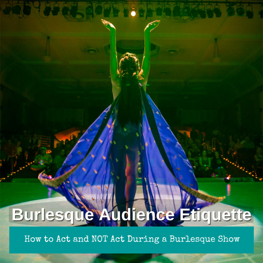 Burlesque Audience Etiquette: How to Act and NOT Act During a Burlesque Show
